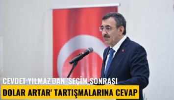 Cevdet Yılmaz'dan 'Seçim sonrası dolar artar' tartışmalarına cevap