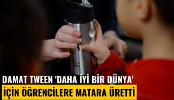 Damat Tween 'daha iyi bir dünya' için öğrencilere matara üretti