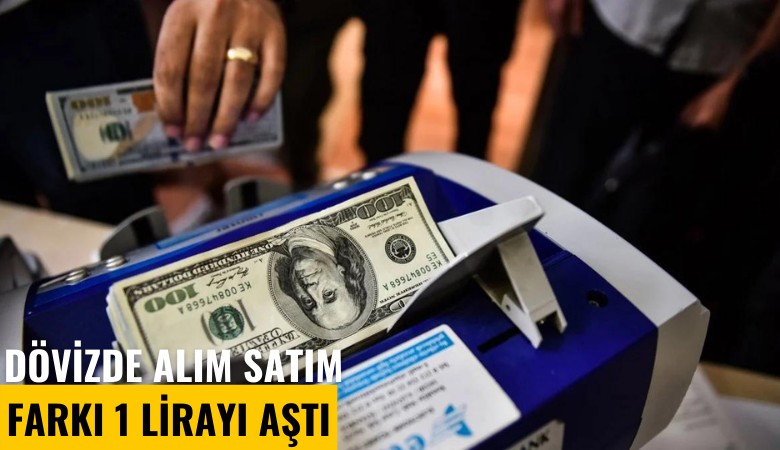 Dövizde alım satım farkı 1 lirayı aştı