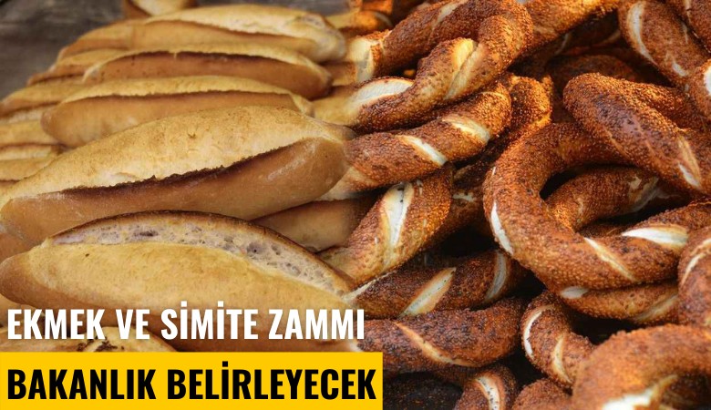 Ekmek ve simite zammı bakanlık belirleyecek