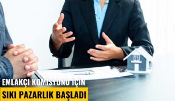 Emlakçı komisyonu için sıkı pazarlık başladı