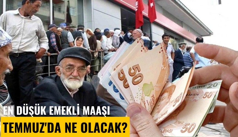 En düşük emekli maaşı Temmuz'da ne olacak?