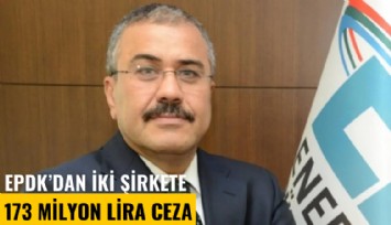 EPDK'dan iki şirkete 173 milyon TL ceza