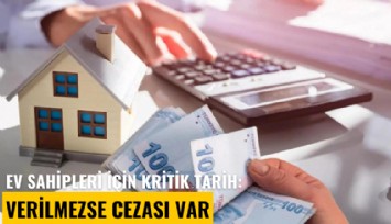 Ev sahipleri için kritik tarih: Verilmezse cezası var
