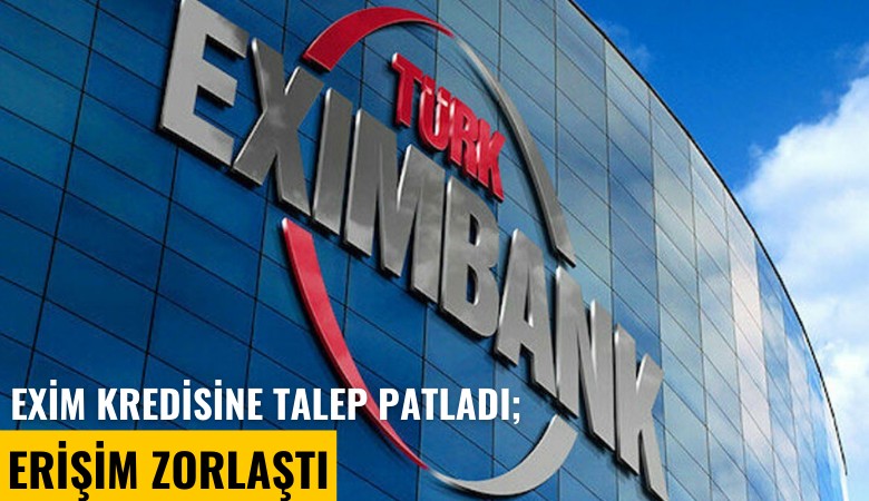 Exim kredisine talep patladı; erişim zorlaştı