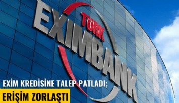 Exim kredisine talep patladı; erişim zorlaştı