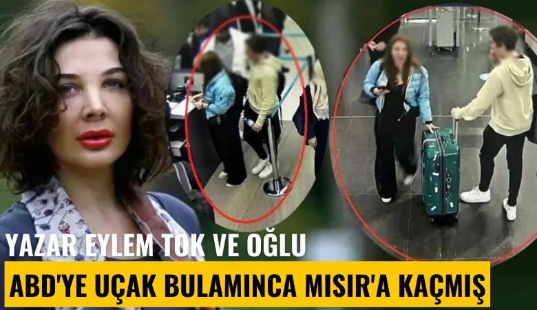Yazar Eylem Tok ve oğlu ABD'ye uçak bulamayınca Mısır'a kaçmış