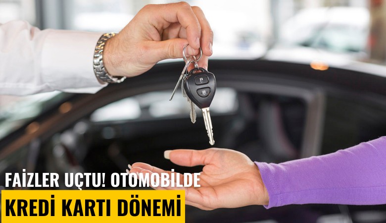 Faizler uçtu! Otomobilde kredi kartı dönemi
