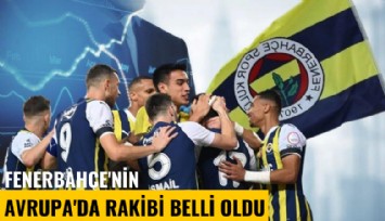 Fenerbahçe'nin Avrupa'da rakibi belli oldu