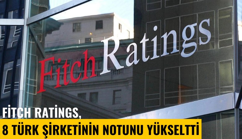 Fitch Ratings, 8 Türk şirketinin notunu yükseltti