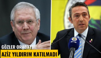 Gözler oradaydı! Aziz Yıldırım katılmadı