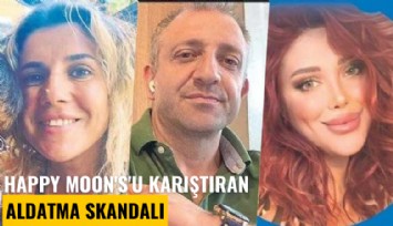 Happy Moon's'u karıştıran aldatma skandalı
