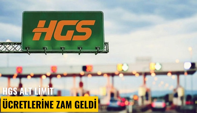 HGS alt limit ücretlerine zam geldi