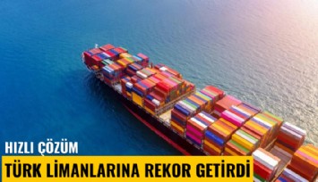 Hızlı çözüm Türk limanlarına rekor getirdi