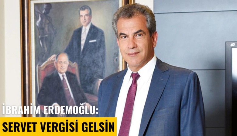 İbrahim Erdemoğlu: Servet Vergisi gelsin