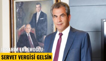 İbrahim Erdemoğlu: Servet Vergisi gelsin