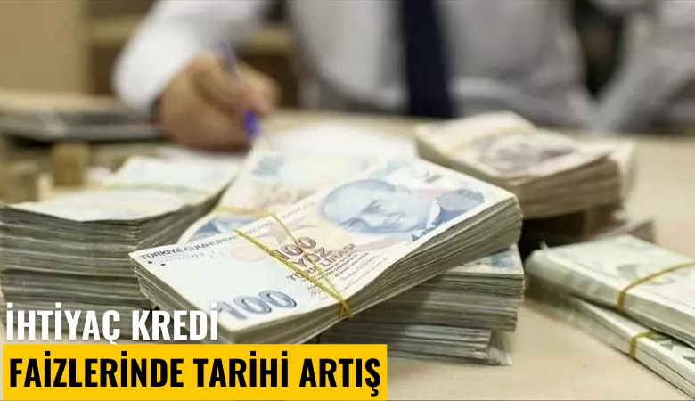 İhtiyaç kredisi faizlerinde tarihi artış