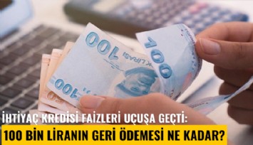 İhtiyaç kredisi faizleri uçuşa geçti: 100 bin liranın geri ödemesi ne kadar?