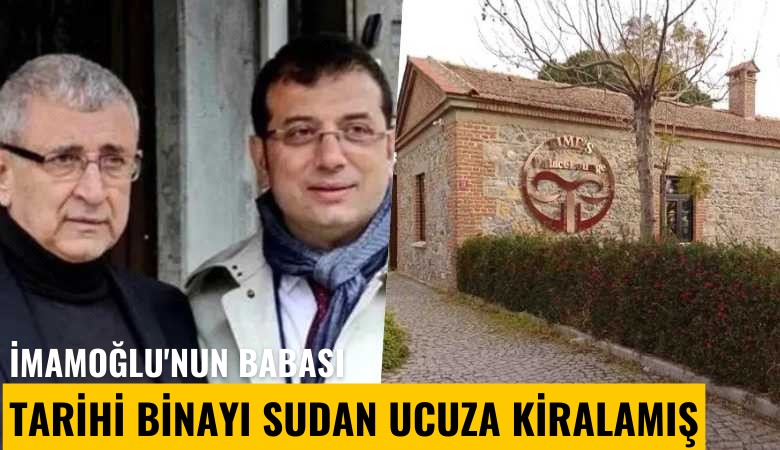 İmamoğlu'nun babası tarihi binayı sudan ucuza kiralamış