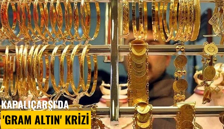 Kapalıçarşı'da 'gram altın' krizi