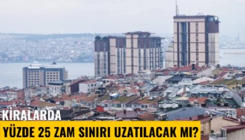 Kiralarda yüzde 25 zam sınırı uzatılacak mı?