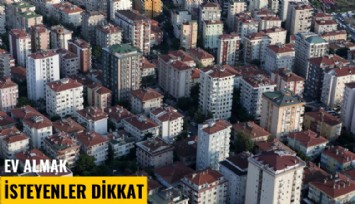 Konut almak isteyenler dikkat