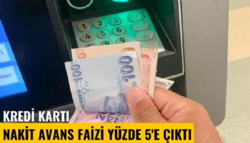 Kredi kartı nakit avans faizi yüzde 5'e çıktı