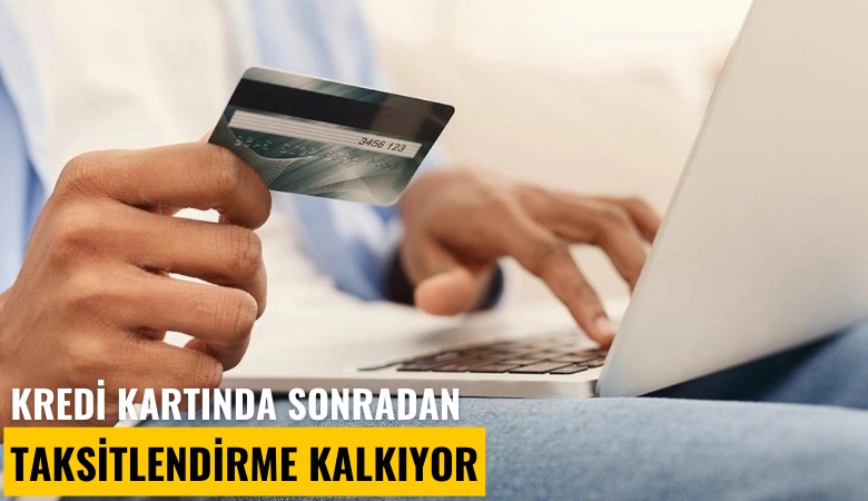 Kredi kartında sonradan taksitlendirme kalkıyor