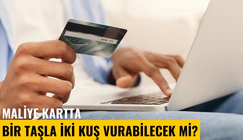 Maliye kartta bir taşla iki kuş vurabilecek mi?