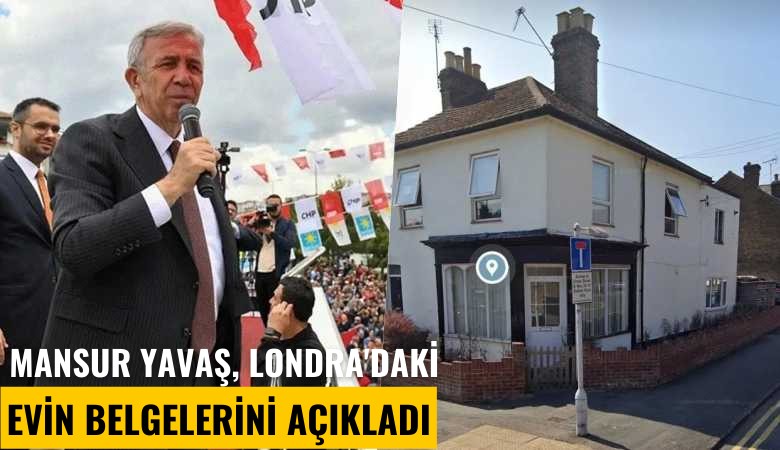 Mansur Yavaş, Londra'daki evin belgelerini açıkladı
