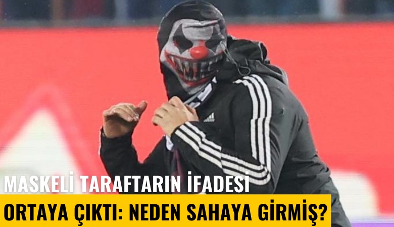 Maskeli taraftarın ifadesi ortaya çıktı: Neden sahaya girmiş?