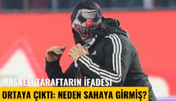 Maskeli taraftarın ifadesi ortaya çıktı: Neden sahaya girmiş?