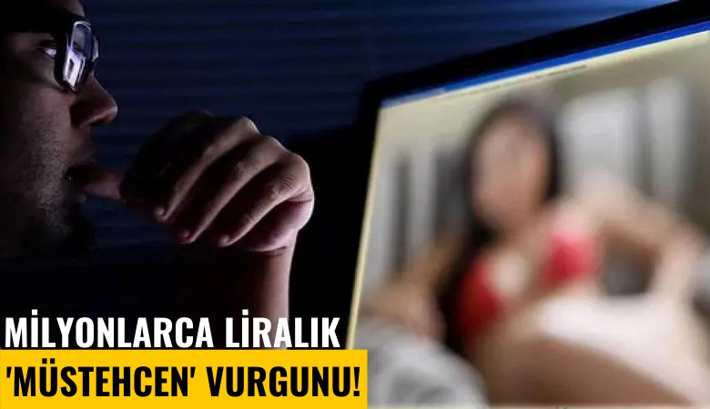 Milyonlarca liralık 'Müstehcen' vurgunu!