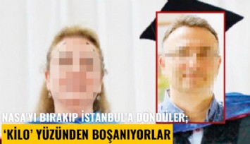 NASA'yı bırakıp İstanbul'a döndüler; kilo yüzünden boşanıyorlar