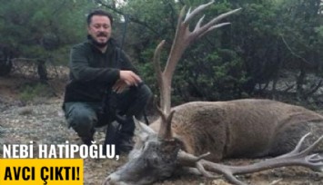 Nebi Hatipoğlu, avcı çıktı!