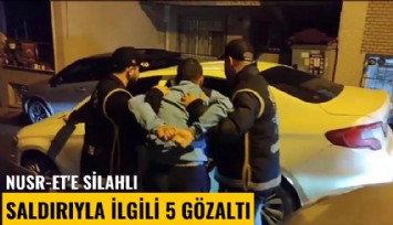 Nusr-Et'e silahlı saldırıyla ilgili 5 gözaltı