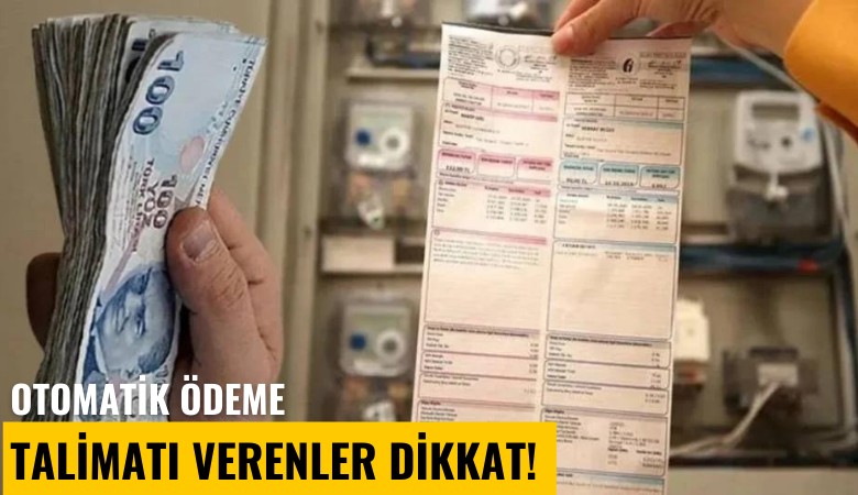 Otomatik ödeme talimatı verenler dikkat! Bankalar faturayı müşteriye kesti