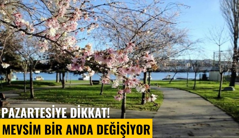 Pazartesiye dikkat! Mevsim bir anda değişiyor