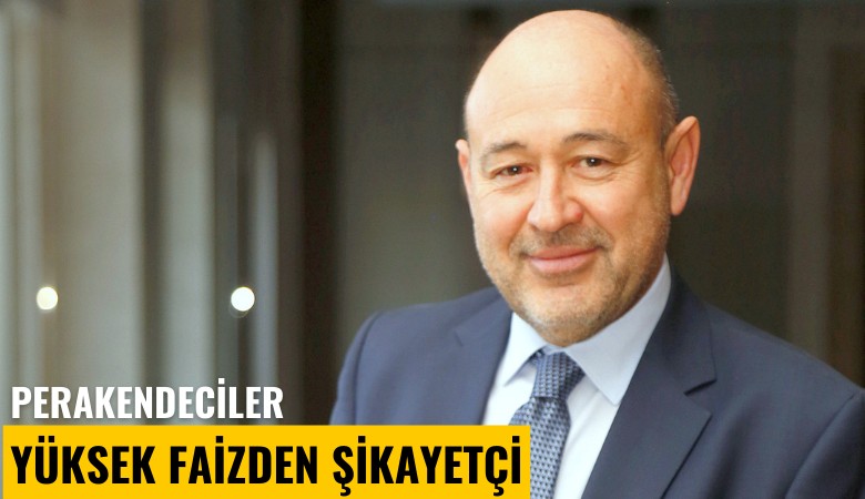 Perakendeciler yüksek faizden şikayetçi