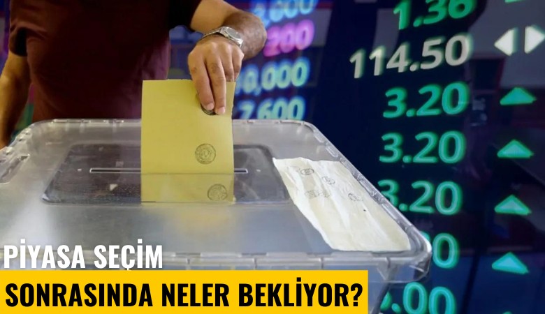 Piyasa seçim sonrasında neler bekliyor?