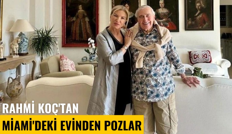 Rahmi Koç'tan Miami'deki evinden pozlar