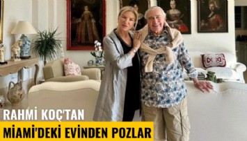 Rahmi Koç'tan Miami'deki evinden pozlar