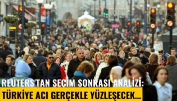 Reuters'tan seçim sonrası analizi: Türkiye acı gerçekle yüzleşecek