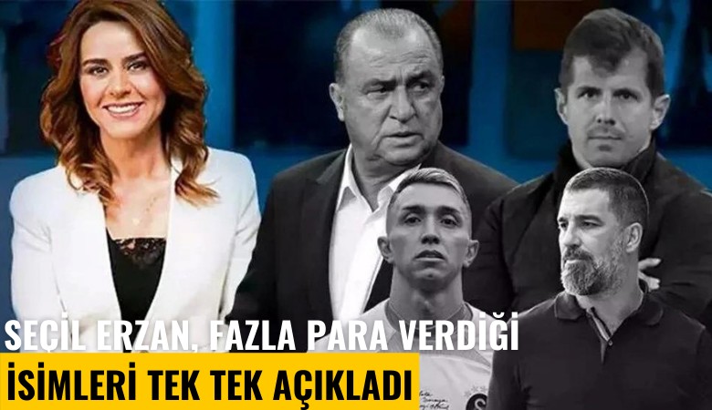 Seçil Erzan, fazla para verdiği isimleri tek tek açıkladı: Aralarında Fatih Terim de var