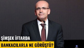 Şimşek iftarda bankacılarla ne görüştü?