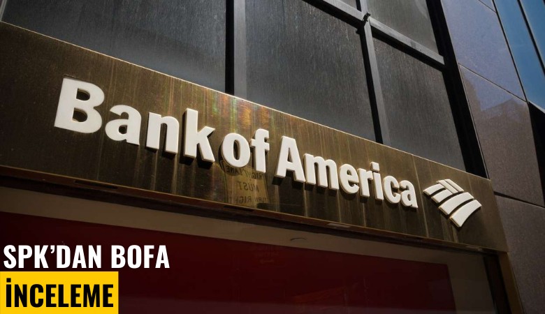 SPK, BoFA soruşturma açtı