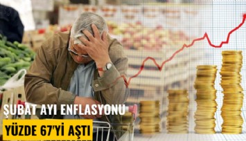 Şubat ayı enflasyonu yüzde 67'yi aştı