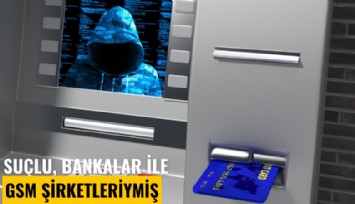 Suçlu, bankalar ile GSM şirketleriymiş