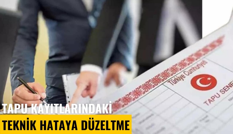 Tapu kayıtlarındaki teknik hataya düzeltme