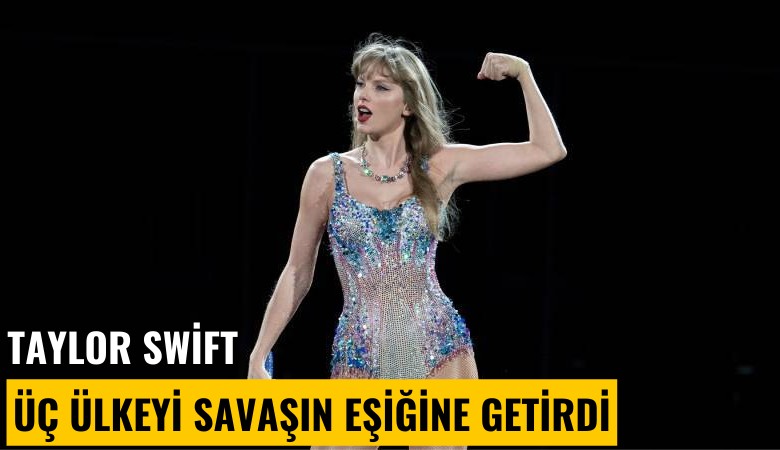 Taylor Swift üç ülkeyi savaşın eşiğine getirdi